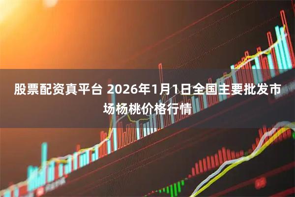 股票配资真平台 2026年1月1日全国主要批发市场杨桃价格行情